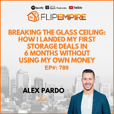 EP789: Breaking the Glass Ceiling: How I Landed My First Storage Deals in 6 Months Without Using My Own Money