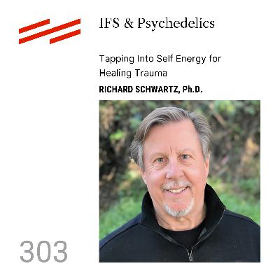 Richard Schwartz, Ph.D. - IFS & Psychedelics: Tapping Into Self Energy for Healing Trauma