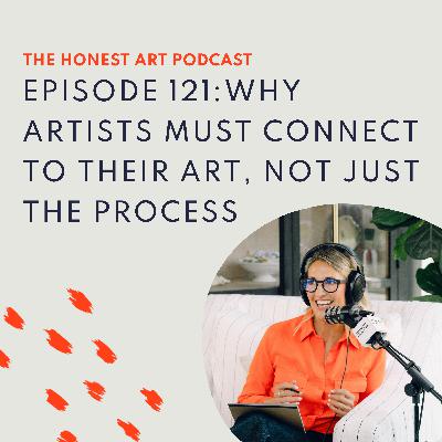 Episode 121: Why Artists Must Connect to Their Art, Not Just the Process