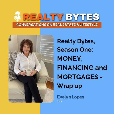 Realty Bytes- Season One - MONEY, FINANCING and MORTGAGES - Wrap up Realty Bytes- Season One - MONEY, FINANCING and MORTGAGES - Wrap up