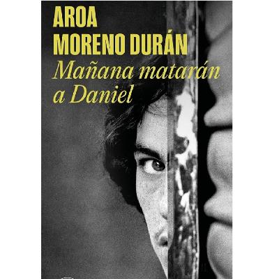 Aroa Moreno Durán: Mañana matarán a Daniel Aroa Moreno Durán: Mañana matarán a Daniel