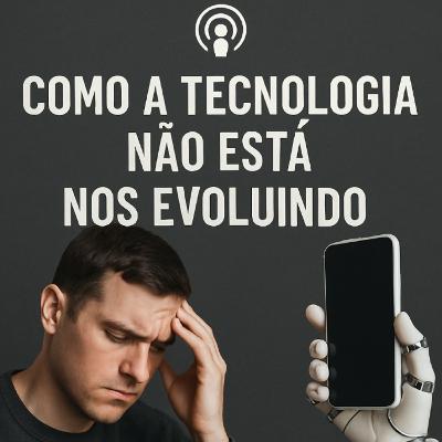 Como a Tecnologia Não está Nos Evoluindo
