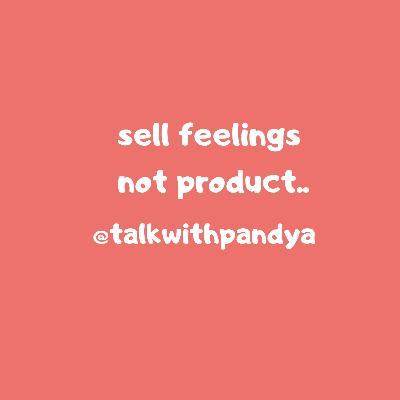 People buy feelings not products..