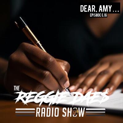 Dear, Amy... | The Reggie DAE$ Radio Show