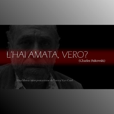 L'HAI AMATA, VERO? (di Charles Bukowski)
