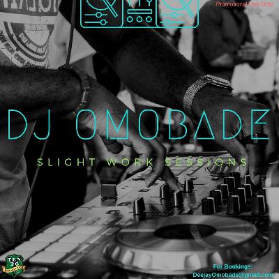 Dj Omobade: Slight Work Sessions Dj Omobade: Slight Work Sessions