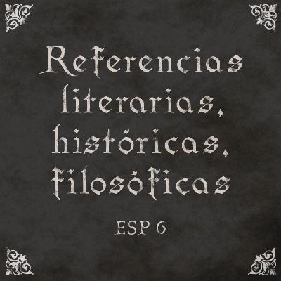 ESP6: Referencias literarias, históricas, filosóficas ESP6: Referencias literarias, históricas, filosóficas
