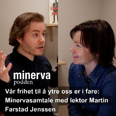 Vår frihet til å ytre oss er i fare: Minervasamtale med lektor Martin Farstad Jenssen Vår frihet til å ytre oss er i fare: Minervasamtale med lektor Martin Farstad Jenssen