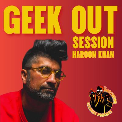 Geek Out Session with Haroon Khan Geek Out Session with Haroon Khan