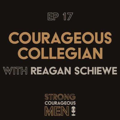 Ep. 17 | Courageous Collegian | With Reagan Schiewe
