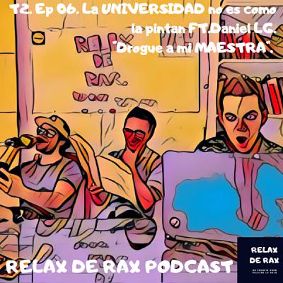 T2. Ep 06. La UNIVERSIDAD, no es como la pintan, FT. Daniel LG. "Drogu3 a mi maestra".