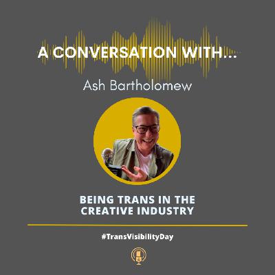 A Conversation With Ash Bartholomew - Being Trans in the Creative Industry A Conversation With Ash Bartholomew - Being Trans in the Creative Industry