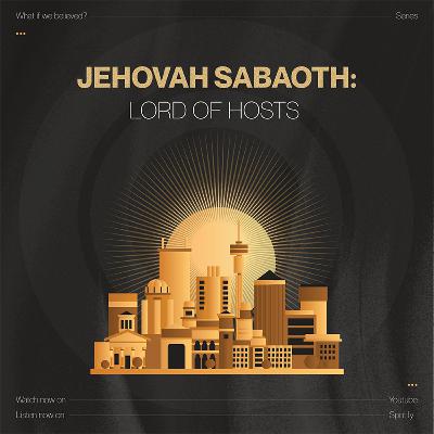 WHAT IF WE BELIEVED? : WEEK 1 | JEHOVAH SABAOTH WHAT IF WE BELIEVED? : WEEK 1 | JEHOVAH SABAOTH