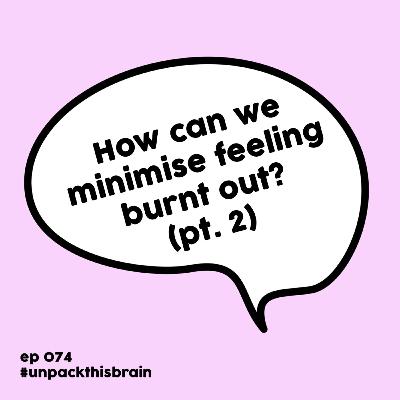 How can we minimise feeling burnt out? (pt. 2) | Ep. 74 How can we minimise feeling burnt out? (pt. 2) | Ep. 74
