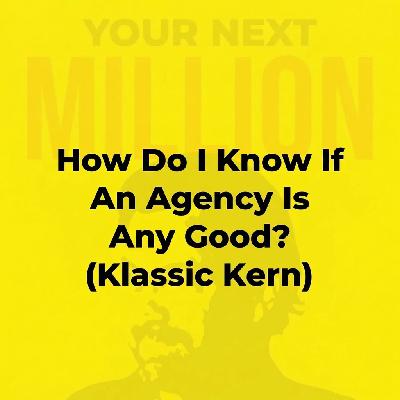 How Do I Know If An Agency Is Any Good? (Klassic Kern) How Do I Know If An Agency Is Any Good? (Klassic Kern)