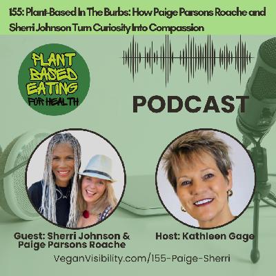 155: Plant-Based In The Burbs: How Paige Parsons Roache and Sherri Johnson Turn Curiosity Into Compassion