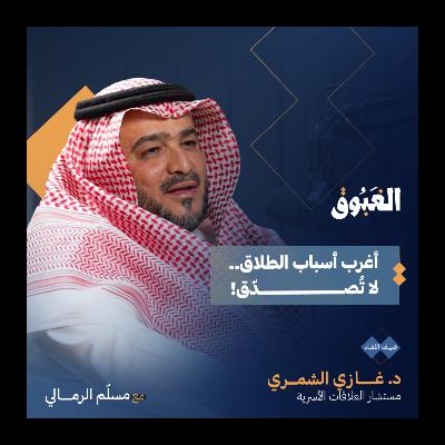 لهذا يتأخر الزواج.. أسرار العلاقات الأسرية والعاطفية | د. غازي الشمري | بودكاست الغبوق
