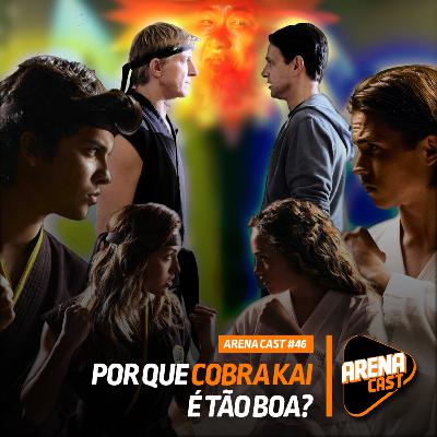 #46 Arena Cast - Por que Cobra Kai é tão boa?