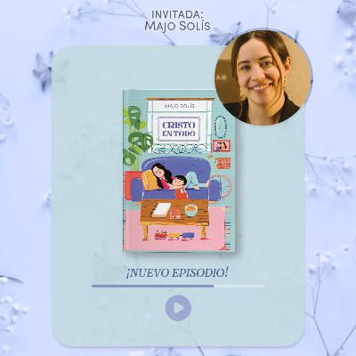 T3.E26 - Viendo a Cristo en todo con Majo Solis