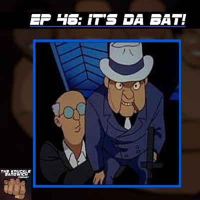Episode 46 - It’s Da Bat! Episode 46 - It’s Da Bat!