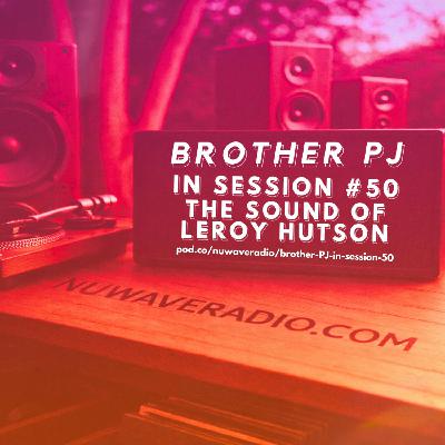 Brother PJ - In Session #50 - The Sound Of Leroy Hutson