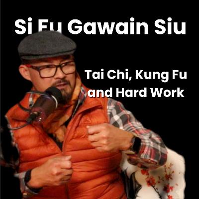 Tai Chi, Kung Fu and Hard work - real talk with Sifu Gawain Siu S9 E09