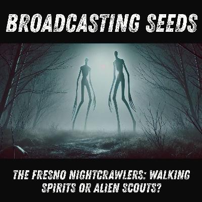 The Fresno Nightcrawlers: Walking Spirits or Alien Scouts? The Fresno Nightcrawlers: Walking Spirits or Alien Scouts?