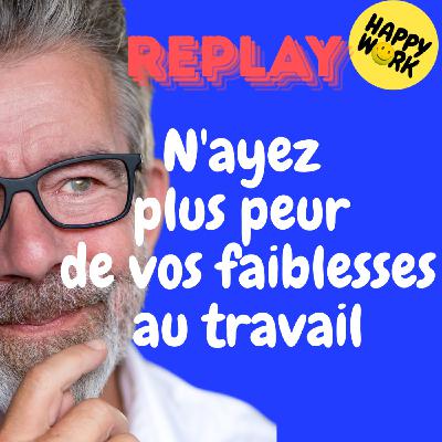 Happy Work - Bien-être au travail et management bienveillant - REPLAY- N'ayez plus peur de vos faiblesses au travail