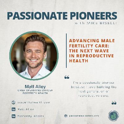 Advancing Male Fertility Care: The Next Wave in Reproductive Health with Matt Alley