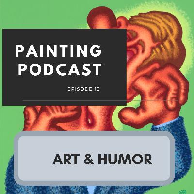 Art and Humor: Episode 15 of the Painting Podcast