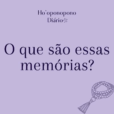 #1 O que são essas memórias? | Ho'oponopono Diário