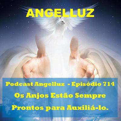 Angelluz - #714 - Os Anjos estao sempre prontos para auxilia-lo Angelluz - #714 - Os Anjos estao sempre prontos para auxilia-lo