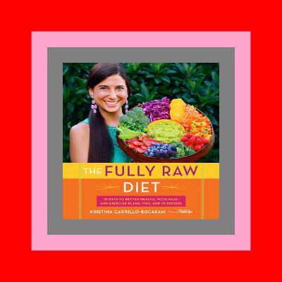 $READ$ EBOOK The Fully Raw Diet 21 Days to Better Health  with Meal and Exercise Plans  Tips  and 75 Recipes Read #book @ePub