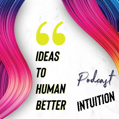 Ideas to Human Better: Intuition Ideas to Human Better: Intuition