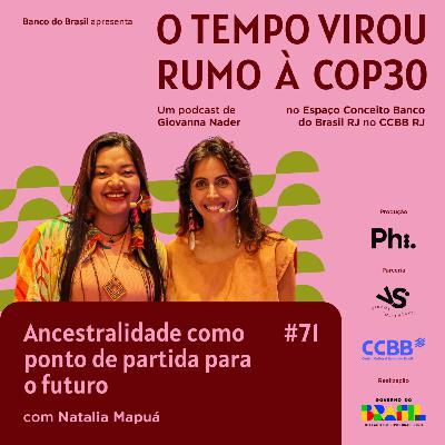 #71 Especial Rumo à COP30: Ancestralidade como ponto de partida para o futuro — com Natalia Mapuá