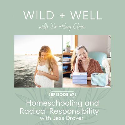 Episode 67 - Homeschooling and Radical Responsibility with Jess Drover Episode 67 - Homeschooling and Radical Responsibility with Jess Drover
