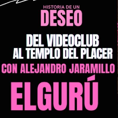 Del Videoclub al Templo del Placer — con Alejandro Jaramillo, El Guru Del Videoclub al Templo del Placer — con Alejandro Jaramillo, El Guru