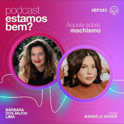 #283 - Aquele sobre machismo com Manuela Xavier