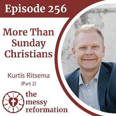 Episode 256: More Than Sunday Christians — Kurtis Ritsema (Part 2)