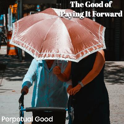 Episode 7: The Good of Paying It Forward