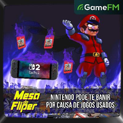 NINTENDO PODE TE BANIR POR CAUSA DE JOGOS USADOS - 17/07/2025 - Mesa do Fliper - Podcast