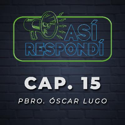 Así Respondí - Pbro. Óscar Lugo - Cap.15 Así Respondí - Pbro. Óscar Lugo - Cap.15
