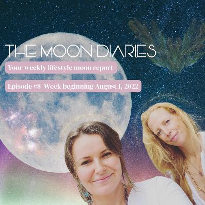 The Moon Diaries Episode #8 for the week beginning Monday August 1, 2022 The Moon Diaries Episode #8 for the week beginning Monday August 1, 2022