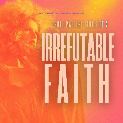 irrefutable faith (truth mastery: part 2)