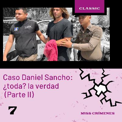 1x07. Daniel Sancho: ¿toda? la verdad (Parte II)