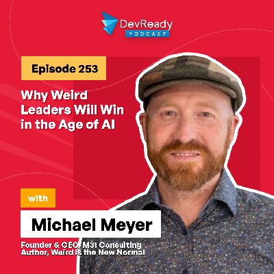 Why Weird Leaders Will Win in the Age of AI | Ep 253 | DevReady Podcast
