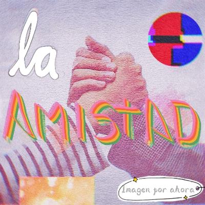 La gente que nos rodea [La amistad]