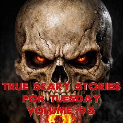 Two True Scary Stories for Tuesday Volume 95