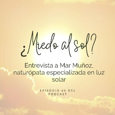 ¿Miedo al sol? Entrevista a Mar Muñoz, naturópata especialista en luz solar. Ep. 66
