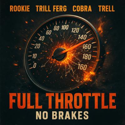 FULL THROTTLE • NO BRAKES (DKC • TRELL • COBRA • ROOKIE • TRILL FERG) FULL THROTTLE • NO BRAKES (DKC • TRELL • COBRA • ROOKIE • TRILL FERG)
